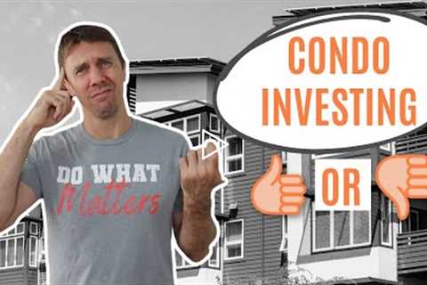 Condos as an Investment Property - The Good & The Bad