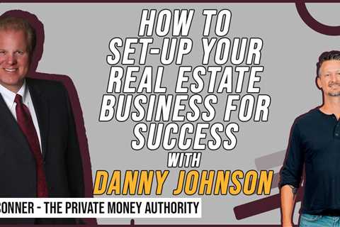 How To Set-Up Your Real Estate Business For Success | Danny Johnson & Jay Conner