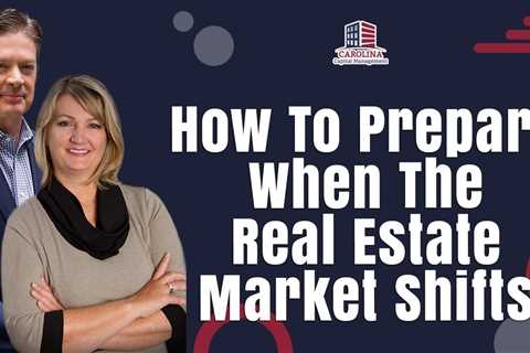 How To Prepare When The Real Estate Market Shifts
