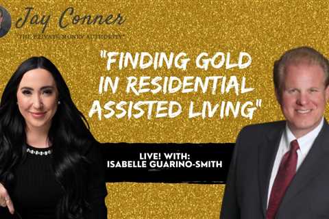 Finding Gold In Residential Assisted Living With Isabelle Guarino-Smith & Jay Conner
