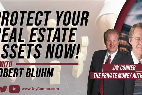 Protect Your Real Estate Assets Now! with Robert Bluhm and Jay Conner
