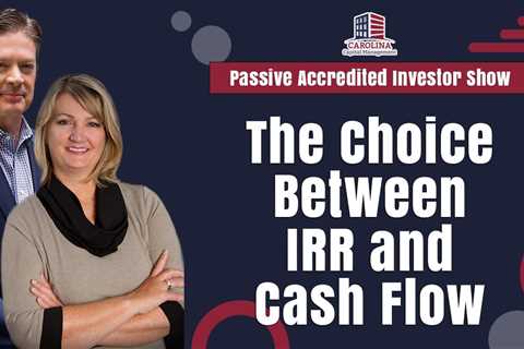 The Choice Between IRR and Cash Flow | Passive Accredited Investor Show