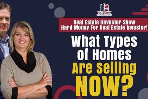 180 What Types of Homes Are Selling Now? - RE Investor Show - Hard Money for Real Estate Investors!