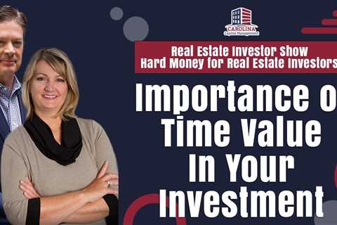 Importance of Time-Value In Your Investment | REI Show - Hard Money for Real Estate Investors