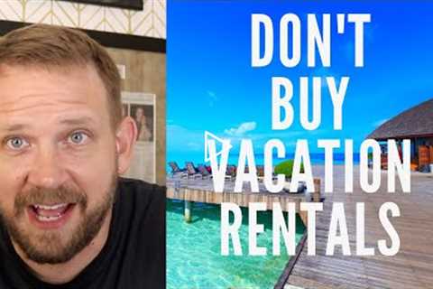 Top 4 Reasons to Avoid Buying Vacation Rentals!