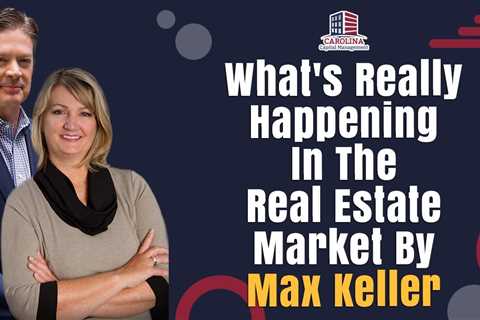 What's Really Happening In The Real Estate Market By Max Keller
