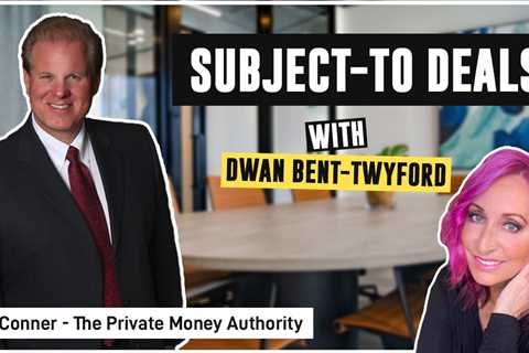 Subject-To Deals | Dwan Bent-Twyford & Jay Conner, The Private Money Authority