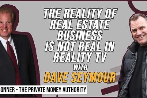 The Reality of Real Estate Business Is Not Real in Reality Tv with Dave Seymour & Jay Conner