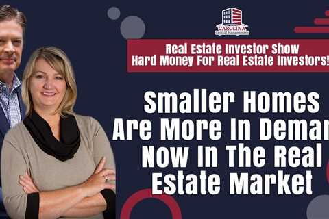 Smaller Homes Are More In Demand Now In The Real Estate Market |Hard Money For Real Estate Investors