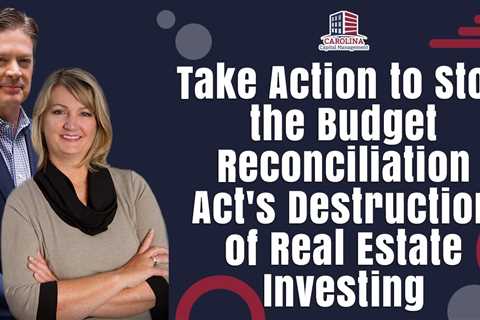 Take Action to Stop the Budget Reconciliation Act's Destruction of Real Estate Investing