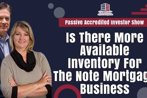 Is There More Available Inventory For The Note Mortgage Business | Passive Accredited Investor
