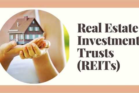 Everything You Need to Know About - Real Estate Investment Trusts (REITs)