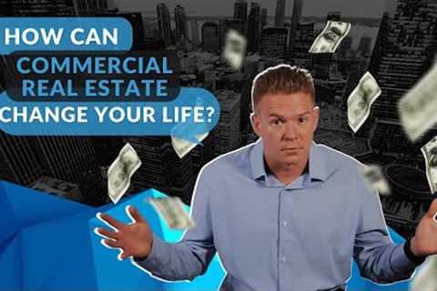 How Investing in Commercial Real Estate Can CHANGE YOUR LIFE!