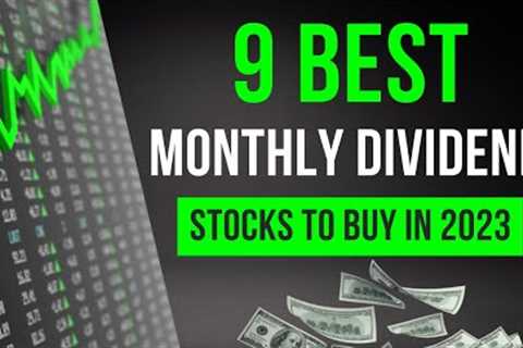 Top 9 Best Monthly Dividend Stocks to Buy In 2023