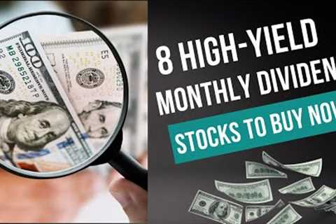 8 High-Yield Monthly Dividend Stocks to Buy Now
