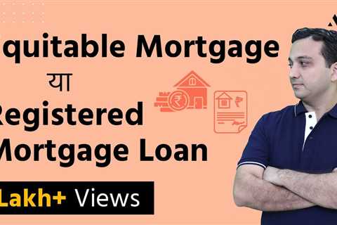 Equitable Mortgage vs Registered Mortgage Loan – Hindi