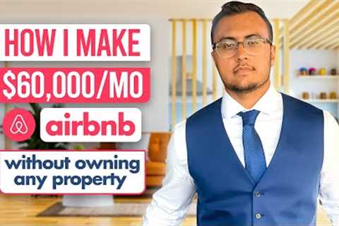 HOW I MAKE OVER $60,000 A MONTH ON AIRBNB WITHOUT OWNING ANY PROPERTY
