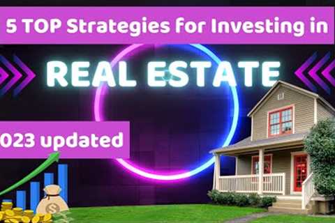 Five (5) TOP STRATEGIES for Investing in Real Estate 2023 UPDATED