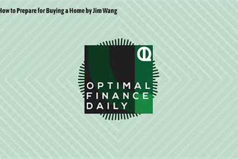 Optimal Finance Daily - 2197: How to Prepare for Buying a Home by Jim Wang
