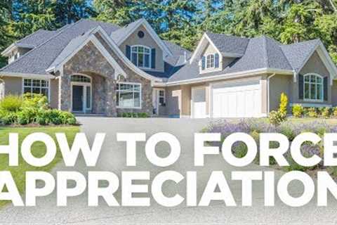 How to Force Appreciation - Real Estate Investing Made Simple