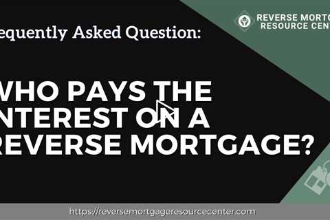 FAQ Who pays the interest on a reverse mortgage?