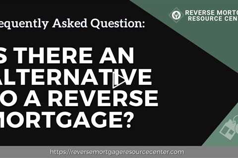 FAQ Is there an alternative to a reverse mortgage? | Reverse Mortgage Resource Center