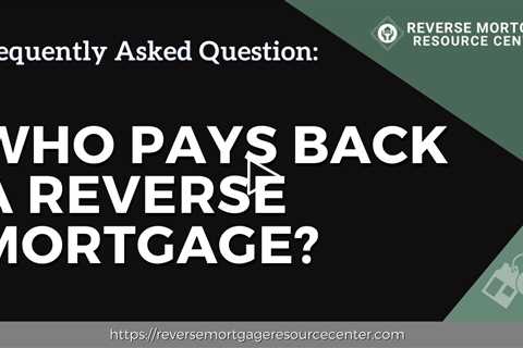 FAQ Who pays back a reverse mortgage?