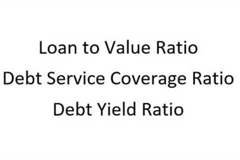 What is Loan to Value, Debt Service Coverage, and Debt Yield and what is the relationship?