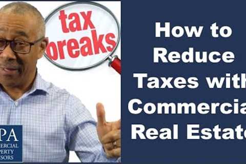 How to Reduce Taxes with Commercial Real Estate