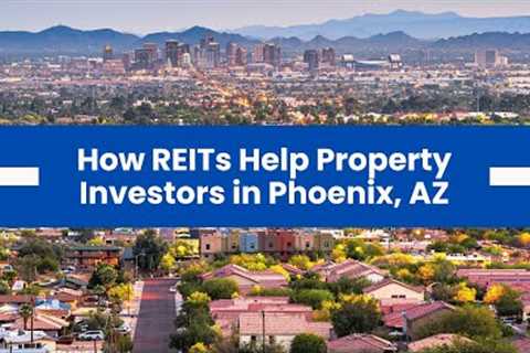 How Do Real Estate Investment Trusts (REITS) Help Property Investors in Phoenix, AZ?