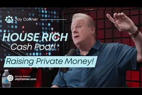 Are You House Rich But Cash Poor? | Raising Private Money With Jay Conner