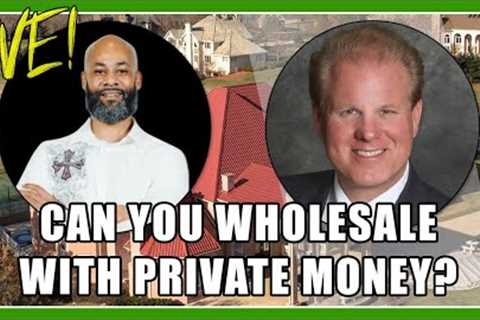 Can You Wholesale With Private Money?