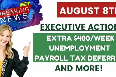 NEW EXECUTIVE ACTION AUGUST 8TH!  UI Extra $400/wk, Payroll Tax Deferral, and MORE