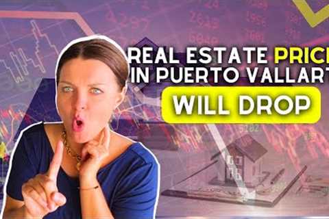Real Estate Prices in Puerto Vallarta WILL DROP! 3 Things to consider BEFORE buying a Real Estate