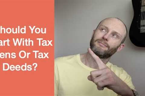 Should You Start With Tax Liens Or Tax Deeds?