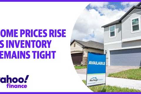 Real Estate: Home prices rise as inventory remains tight