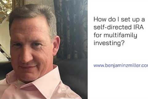 How do I set up a self directed IRA for multifamily investing? Benjamin Z Miller Answers