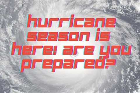 Hurricane Season is Here! Are You Prepared?
