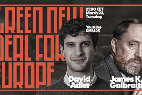 The Green New Deal for Europe with James K. Galbraith and David Adler | DiEM25