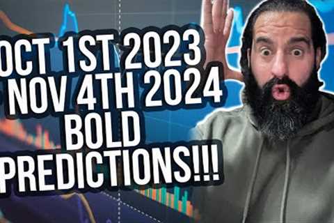 OCT 1st  2023  - NOV 4th 2024 Bold Predictions!!!