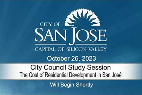 OCT 26, 2023 |  City Council Study Session: The Cost of Residential Development in San Jose,