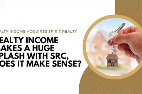 Realty Income Acquires Spirit Realty! Is it a Good Deal for Shareholders? | O and SRC Stock Analysis