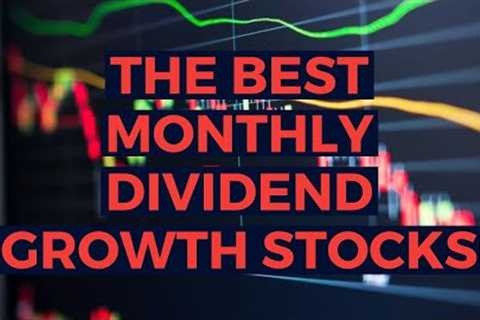 The Best Monthly Dividend Stocks with GROWTH