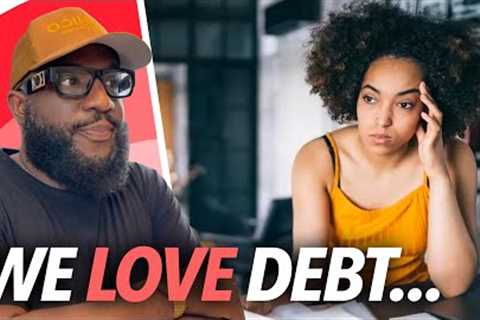Black People LOVE DEBT... If You''re Not a Billionaire or Real Estate Millionaire, Pay Off Your..