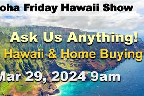 Aloha Friday Hawaii Real Estate Show -LIVE- 3/29/24