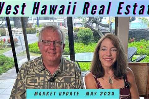 West Hawaii Real Estate Update May 2024