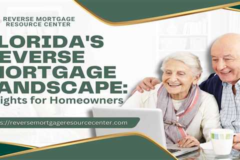 Florida’s Reverse Mortgage Landscape: Insights for Homeowners