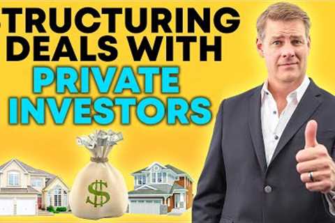 How To Structure Your Real Estate Deals With Private Investors