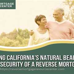 Exploring California’s Natural Beauty with the Security of a Reverse Mortgage