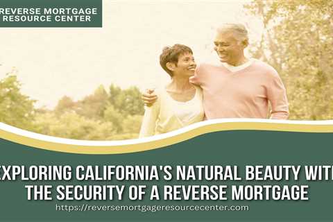 Exploring California’s Natural Beauty with the Security of a Reverse Mortgage